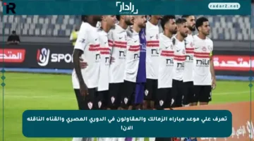 تعرف على موعد مباراة الزمالك والمقاولون في الدوري المصري والقناة الناقلة الآن!